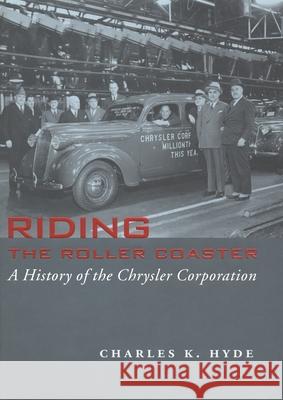 Riding the Roller Coaster: A History of the Chrysler Corporation Hyde, Charles K. 9780814330913 Wayne State University Press