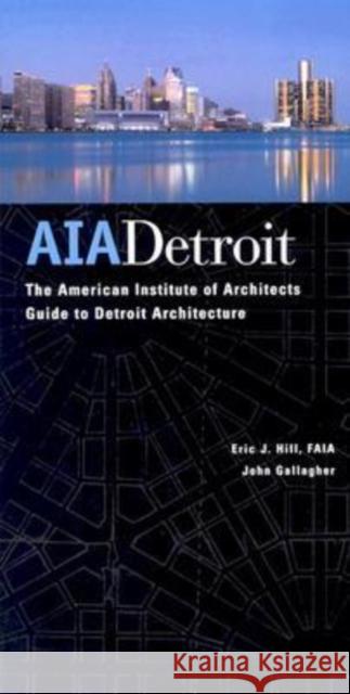 Aia Detroit: The American Institute of Architects Guide to Detroit Architecture Hill, Eric J. 9780814331200 Wayne State University Press