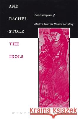 And Rachel Stole the Idols: The Emergence of Modern Hebrew Women's Writing Zierler, Wendy I. 9780814331477 Wayne State University Press