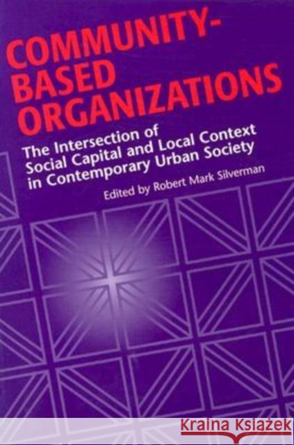 Community-Based Organizations: The Intersection of Social Capital and Local Context in Contemporary Urban Society Silverman, Robert Mark 9780814331576 Wayne State University Press