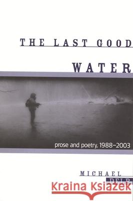 The Last Good Water: Prose and Poetry, 1988-2003 Delp, Michael 9780814331712