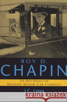 Roy D. Chapin: The Man Behind the Hudson Motor Car Company Long, J. C. 9780814331842 Wayne State University Press