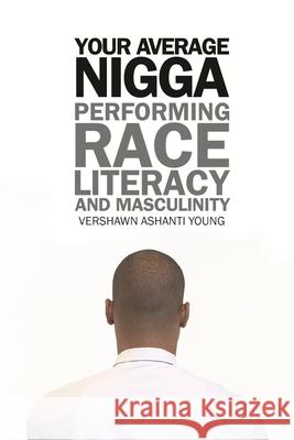 Your Average Nigga: Performing Race, Literacy, and Masculinity Young, Vershawn Ashanti 9780814332481
