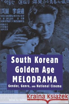 South Korean Golden Age Melodrama: Gender, Genre, and National Cinema McHugh, Kathleen 9780814332535 Wayne State University Press