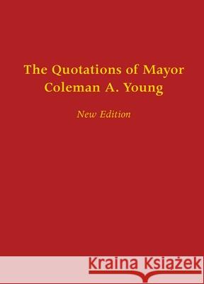 The Quotations of Mayor Coleman A. Young Coleman A. Young 9780814332603 Wayne State University Press