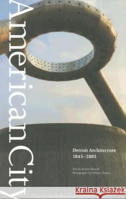American City: Detroit Architecture, 1845-2005 Zbaren, William 9780814332702 Wayne State University Press