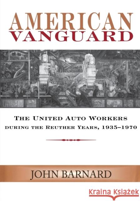 American Vanguard: The United Auto Workers during the Reuther Years, 1935-1970 Barnard, John 9780814332979 Wayne State University Press