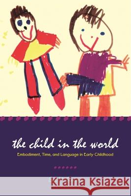The Child in the World: Embodiment, Time, and Language in Early Childhood Simms, Eva M. 9780814333754 Wayne State University Press