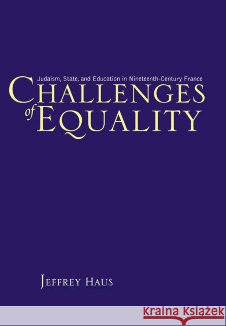 Challenges of Equality: Judaism, State, and Education in Nineteenth-Century France Haus, Jeffrey 9780814333808 Wayne State University Press