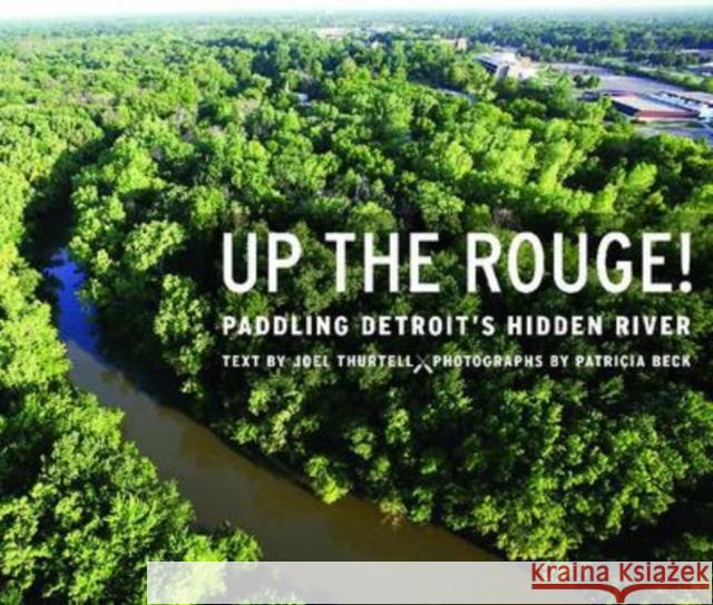 Up the Rouge! : Paddling Detroit's Hidden River Joel Thurtell 9780814334256 