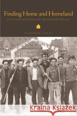 Finding Home and Homeland: Jewish Youth and Zionism in the Aftermath of the Holocaust Patt, Avinoam J. 9780814334263 Wayne State University Press