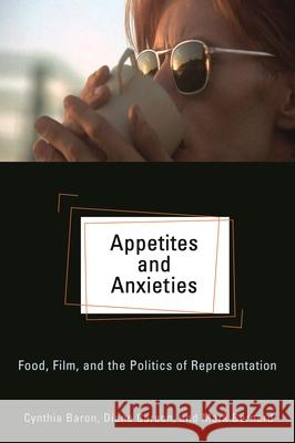 Appetites and Anxieties: Food, Film, and the Politics of Representation Baron, Cynthia 9780814334317
