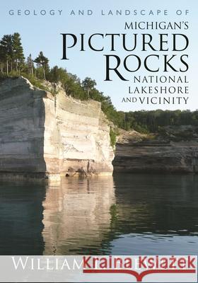 Geology and Landscape of Michigan's Pictured Rocks National Lakeshore and Vicinity William L. Blewett 9780814334416 Wayne State University Press