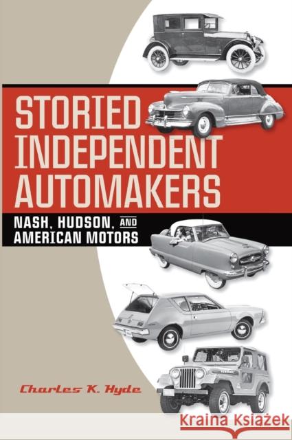 Storied Independent Automakers: Nash, Hudson, and American Motors Hyde, Charles K. 9780814334461 Wayne State University Press