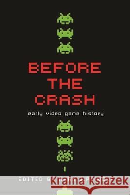 Before the Crash: Early Video Game History Wolf, Mark J. P. 9780814334508 Wayne State University Press