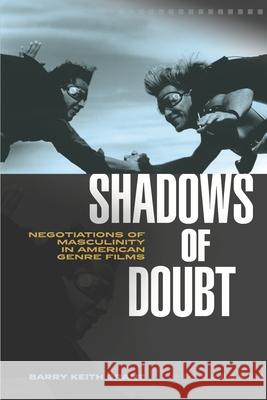 Shadows of Doubt: Negotiations of Masculinity in American Genre Films Grant, Barry Keith 9780814334577 Not Avail