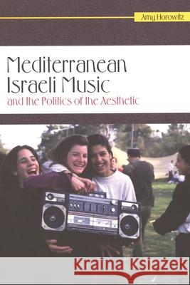 Mediterranean Israeli Music and the Politics of the Aesthetic [With CD (Audio)] Horowitz, Amy 9780814334652 Wayne State University Press
