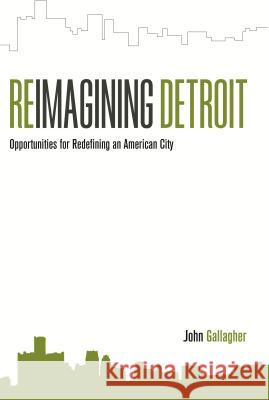 Reimagining Detroit: Opportunities for Redefining an American City Gallagher, John 9780814334690 Wayne State University Press