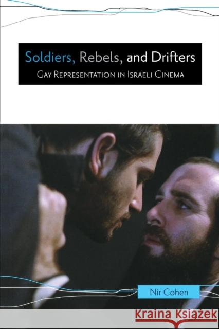 Soldiers, Rebels, and Drifters: Gay Representation in Israeli Cinema Cohen, Nir 9780814334782 Not Avail