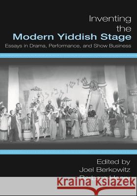 Inventing the Modern Yiddish Stage: Essays in Drama, Performance, and Show Business Berkowitz, Joel 9780814335048 Wayne State University Press