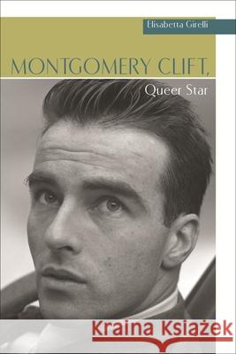 Montgomery Clift, Queer Star Elisabetta Girelli 9780814335147