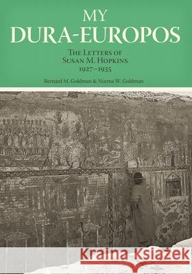 My Dura-Europos: The Letters of Susan M. Hopkins, 1927-1935 Goldman, Bernard M. 9780814335888 Wayne State University Press