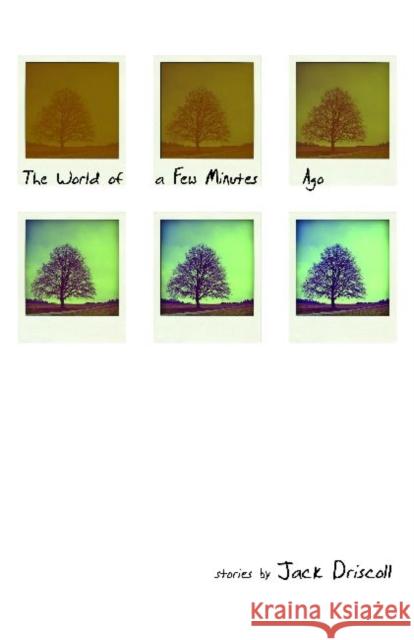 The World of a Few Minutes Ago Jack Driscoll   9780814336120