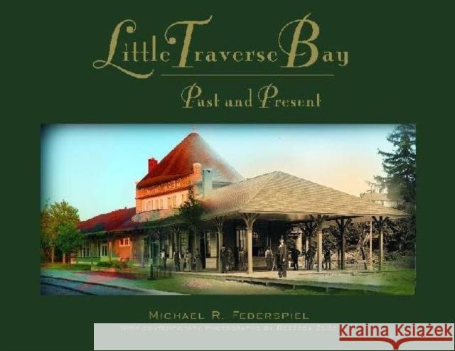 Little Traverse Bay: Past and Present Michael R. Federspiel 9780814338193 Wayne State University Press