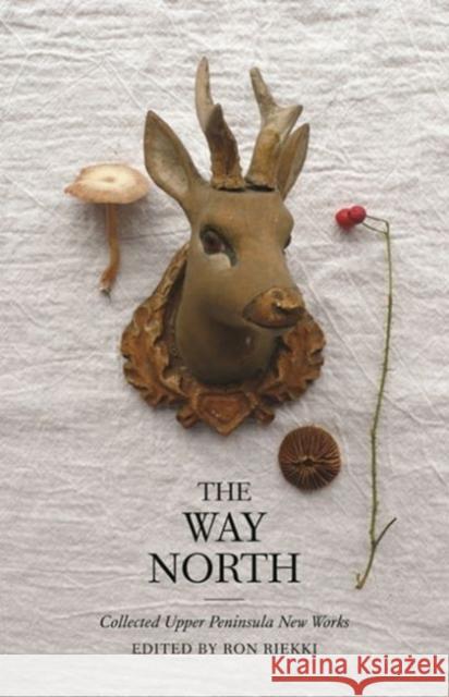 The Way North: Collected Upper Peninsula New Works Edmondson, Amber 9780814338650 Not Avail