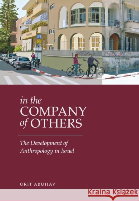 In the Company of Others: The Development of Anthropology in Israel Orit Abuhav 9780814338735 Wayne State University Press