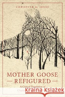Mother Goose Refigured: A Critical Translation of Charles Perrault's Fairy Tales Christine A. Jones 9780814338926 Wayne State University Press