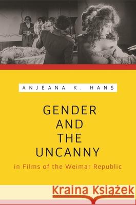 Gender and the Uncanny in Films of the Weimar Republic Anjeana Hans 9780814338940 Wayne State University Press