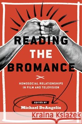 Reading the Bromance: Homosocial Relationships in Film and Television Michael DeAngelis 9780814338988 Eurospan