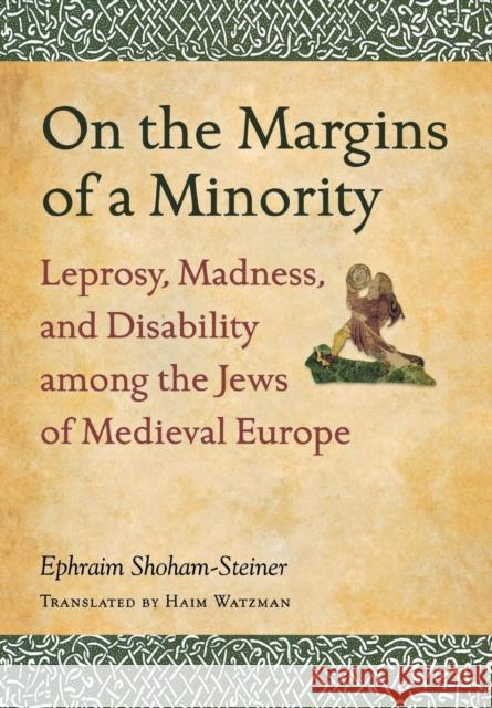 On the Margins of a Minority: Leprosy, Madness, and Disability among the Jews of Medieval Europe Shoham-Steiner, Ephraim 9780814339312 Wayne State University Press