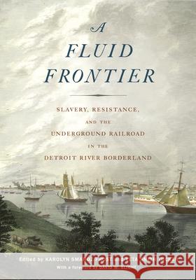 A Fluid Frontier: Slavery, Resistance, and the Underground Railroad in the Detroit River Borderland Karolyn Smard Veta Smith Tucker David W. Blight 9780814339596 Wayne State University Press