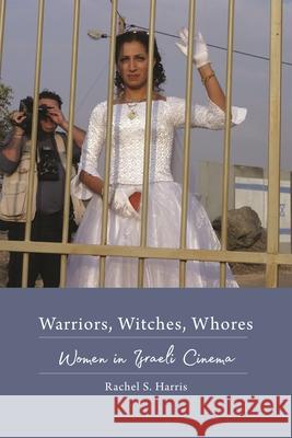 Warriors, Witches, Whores: Women in Israeli Cinema Rachel S. Harris 9780814339671 Wayne State University Press