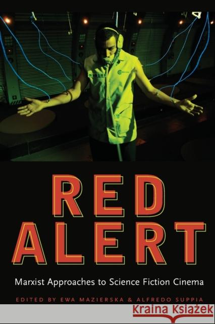 Red Alert: Marxist Approaches to Science Fiction Cinema Ewa Mazierska Alfredo Suppia Petra Hanakova 9780814340110 Wayne State University Press