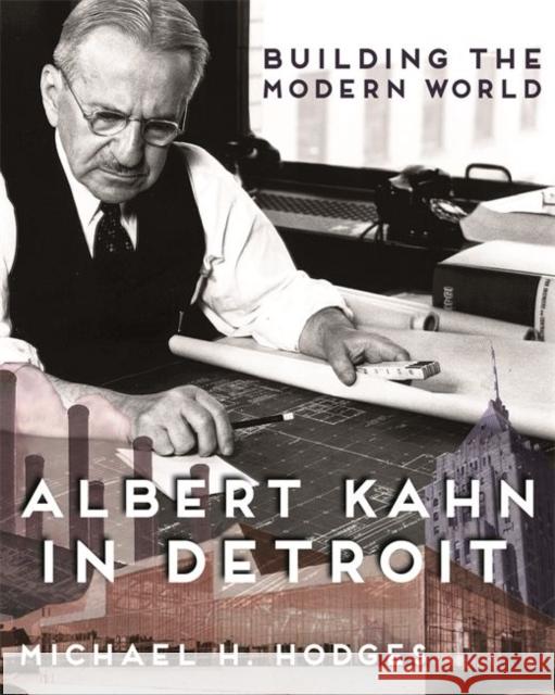 Building the Modern World: Albert Kahn in Detroit Michael H. Hodges 9780814340356 Painted Turtle Book