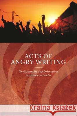 Acts of Angry Writing: On Citizenship and Orientalism in Postcolonial India Alessandra Marino 9780814340578 Wayne State University Press