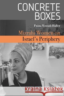 Concrete Boxes: Mizrahi Women on Israel's Periphery Pnina Motzafi-Haller 9780814340592 Wayne State University Press