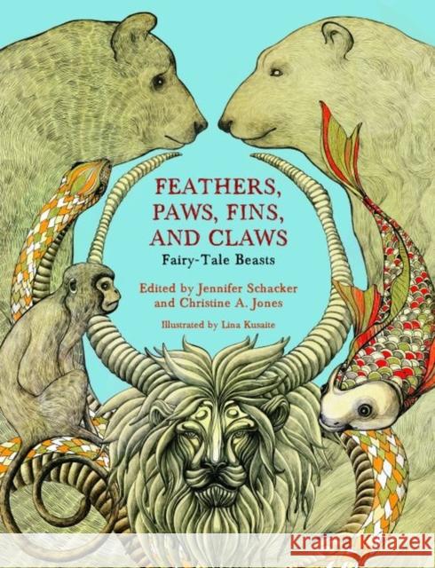 Feathers, Paws, Fins, and Claws: Fairy-Tale Beasts Christine A. Jones Jennifer Schacker 9780814340691