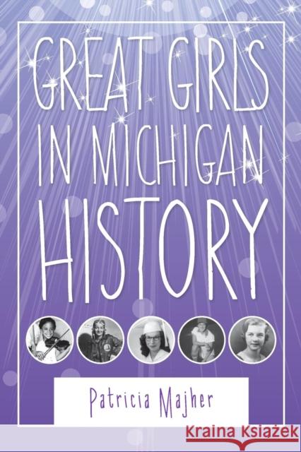 Great Girls in Michigan History Patricia Majher 9780814340738 Wayne State University Press