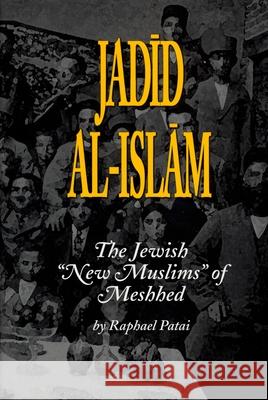 Jadid al-Islam: The Jewish New Muslims of Meshhed Patai, Raphael 9780814340752