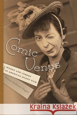 Comic Venus: Women and Comedy in American Silent Film Kristen Anderson Wagner 9780814341025 Wayne State University Press