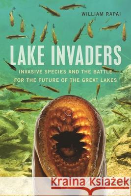Lake Invaders: Invasive Species and the Battle for the Future of the Great Lakes William Rapai Tg Design 9780814341247 Wayne State University Press