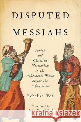 Disputed Messiahs: Jewish and Christian Messianism in the Ashkenazic World During the Reformation Vo John R. Crutchfield Michel Vrana 9780814341643 Wayne State University Press