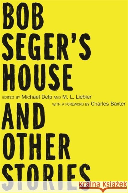 Bob Seger's House and Other Stories Michael Delp M. L. Liebler Ellen Airgood 9780814341940 Wayne State University Press