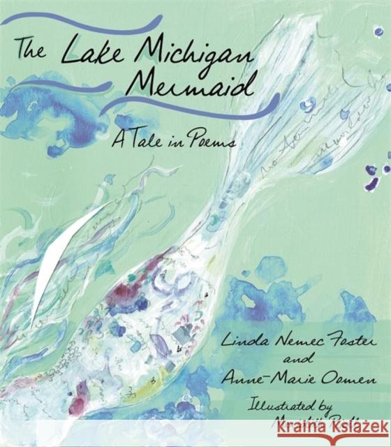 The Lake Michigan Mermaid: A Tale in Poems Anne-Marie Oomen Linda Nemec Foster 9780814342206