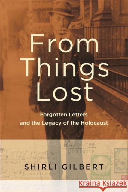 From Things Lost: Forgotten Letters and the Legacy of the Holocaust Shirli Gilbert 9780814342657 Wayne State University Press