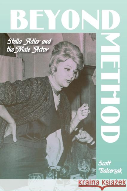 Beyond Method: Stella Adler and the Male Actor Scott Balcerzak 9780814342916 Wayne State University Press